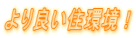 より良い住環境 !